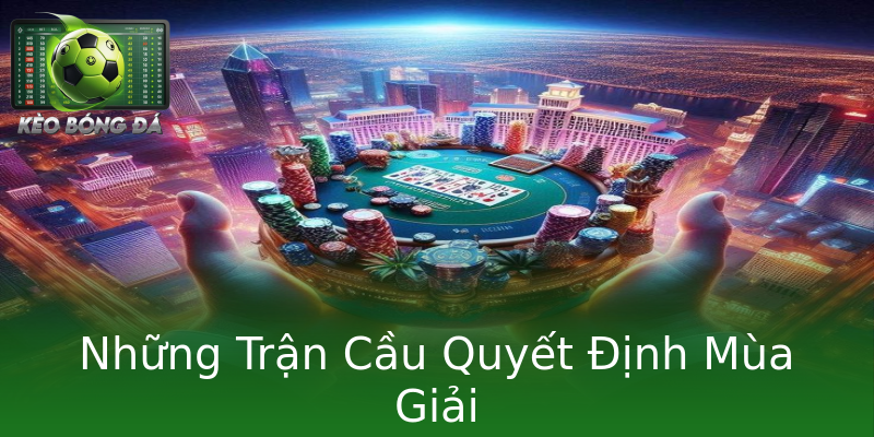 Những Trận Cầu Quyết Định Mùa Giải Những Trận Cầu Quyết Định Mùa Giải