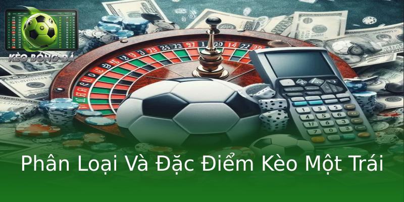 Phân Loại Và Đặc Điểm Kèo Một Trái Phân Loại Và Đặc Điểm Kèo Một Trái
