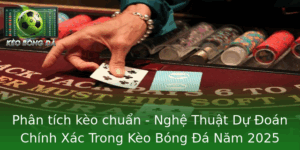 Phân Tích Kèo Chuẩn 2025 - Nghệ Thuật Dự Đoán Bóng Đá 5 Phan Tich Keo Chuan Nghe Thuat Du Oan Chinh Xac Trong Keo Bong A Nam 2025