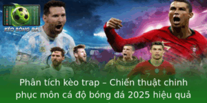 Phân Tích Kèo Trap 2025 - Chiến Thuật Cá Độ Kèo Bóng Đá Chuẩn 6 Phan Tich Keo Trap Chien Thuat Chinh Phuc Mon Ca O Bong A 2025 Hieu Qua Nhat