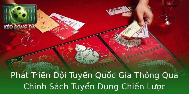 Phát Triển Đội Tuyển Quốc Gia Thông Qua Chính Sách Tuyển Dụng Chiến Lược Phát Triển Đội Tuyển Quốc Gia Thông Qua Chính Sách Tuyển Dụng Chiến Lược