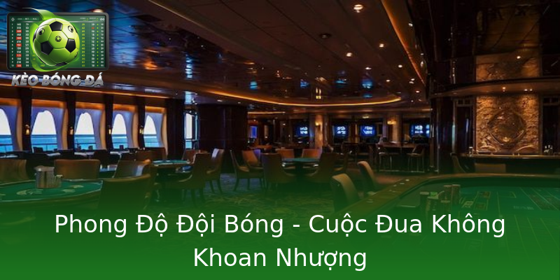 Phong Độ Đội Bóng - Cuộc Đua Không Khoan Nhượng