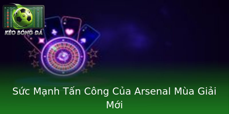 Sức Mạnh Tấn Công Của Arsenal Mùa Giải Mới Sức Mạnh Tấn Công Của Arsenal Mùa Giải Mới