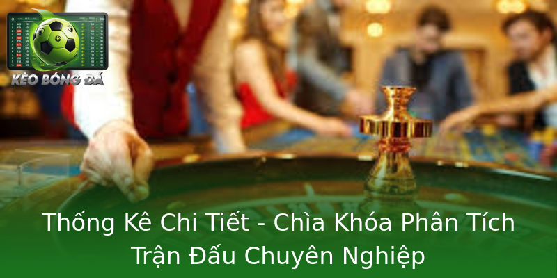 Thống Kê Chi Tiết - Chìa Khóa Phân Tích Trận Đấu Chuyên Nghiệp