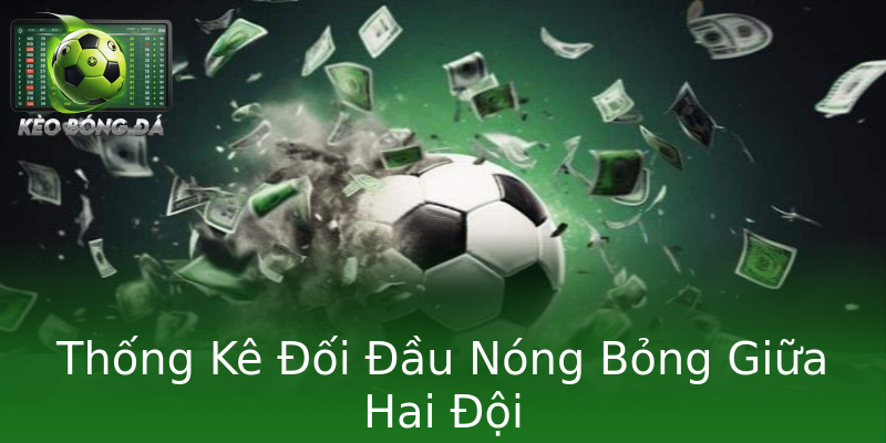 Thống Kê Đối Đầu Nóng Bỏng Giữa Hai Đội Thống Kê Đối Đầu Nóng Bỏng Giữa Hai Đội