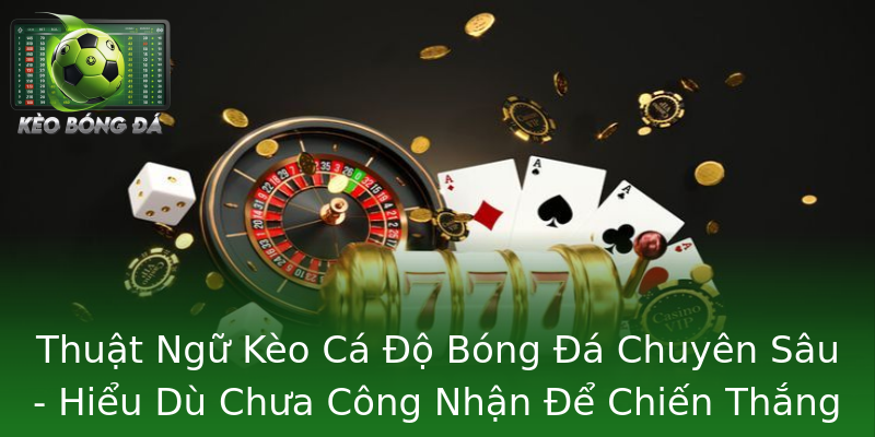 Thuật Ngữ Kèo Cá Độ Bóng Đá Chuyên Sâu - Hiểu Dù Chưa Công Nhận Để Chiến Thắng Thuật Ngữ Kèo Cá Độ Bóng Đá Chuyên Sâu - Hiểu Dù Chưa Công Nhận Để Chiến Thắng