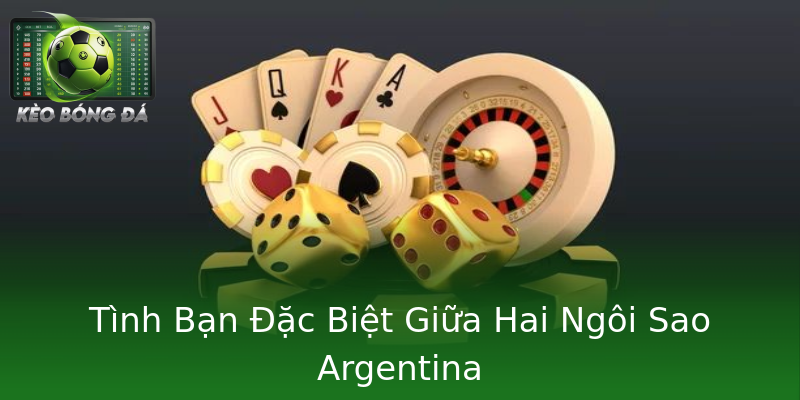 Tình Bạn Đặc Biệt Giữa Hai Ngôi Sao Argentina Tình Bạn Đặc Biệt Giữa Hai Ngôi Sao Argentina