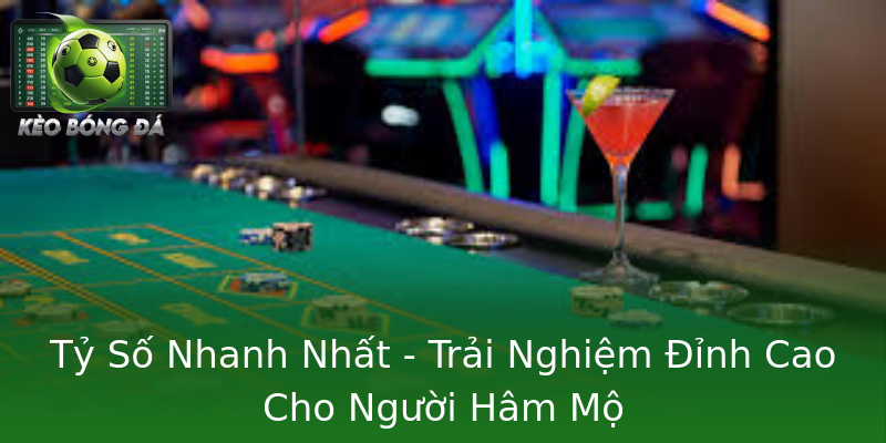 Tỷ Số Nhanh Nhất - Trải Nghiệm Đỉnh Cao Cho Người Hâm Mộ
