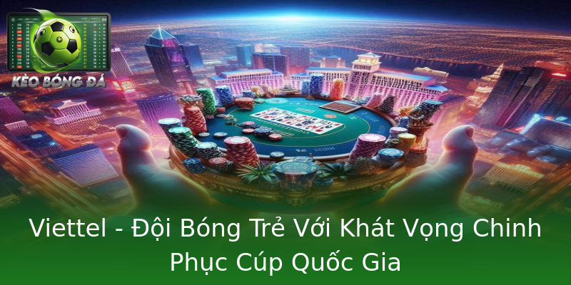 Viettel - Đội Bóng Trẻ Với Khát Vọng Chinh Phục Cúp Quốc Gia Viettel - Đội Bóng Trẻ Với Khát Vọng Chinh Phục Cúp Quốc Gia