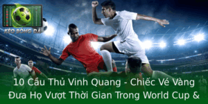 10 Cầu Thủ Vinh Quang - Chiếc Vé Vàng Đưa Họ Vượt Thời Gian Trong World Cup & Champions League 6 10 Cau Thu Vinh Quang Chiec Ve Vang Ua Ho Vuot Thoi Gian Trong World Cup Champions League