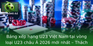 Bảng xếp hạng U23 Việt Nam tại vòng loại U23 châu Á 2026 mới nhất – Thách thức và cơ hội để vươn xa tại đấu trường châu lục 6 Bang Xep Hang U23 Viet Nam Tai Vong Loai U23 Chau A 2026 Moi Nhat Thach Thuc Va Co Hoi E Vuon Xa Tai
