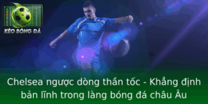 Chelsea ngược dòng thần tốc - Khẳng định bản lĩnh trong làng bóng đá châu Âu 10 Chelsea Nguoc Dong Than Toc Khang Inh Ban Linh Trong Lang Bong A Chau Au