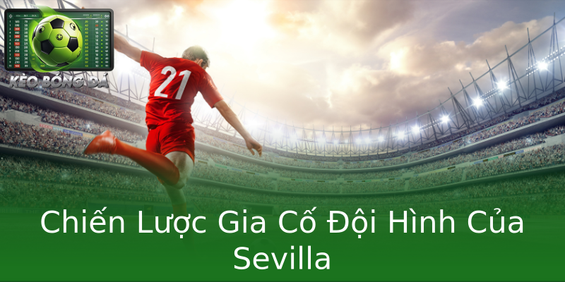 Chiến Lược Gia Cố Đội Hình Của Sevilla Chiến Lược Gia Cố Đội Hình Của Sevilla