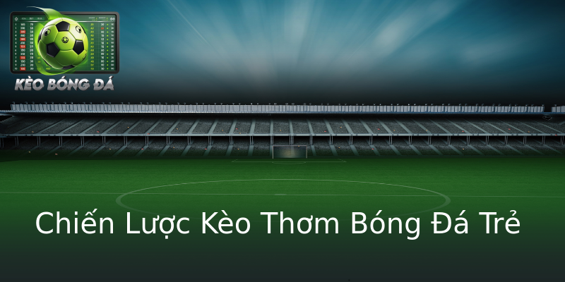 Chiến Lược Kèo Thơm Bóng Đá Trẻ Chiến Lược Kèo Thơm Bóng Đá Trẻ