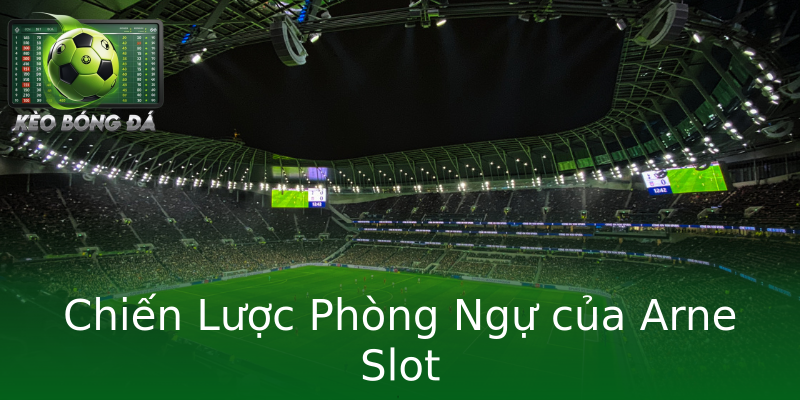 Chiến Lược Phòng Ngự của Arne Slot Chiến Lược Phòng Ngự của Arne Slot