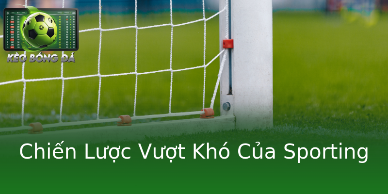 Chiến Lược Vượt Khó Của Sporting Chiến Lược Vượt Khó Của Sporting