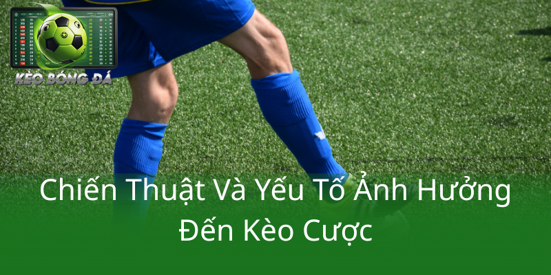 Kèo handicap Brazil vs Chile – Trận chiến đẳng cấp trong khuôn khổ Kèo Bóng Đá ngày 5/9 3 Chien Thuat Va Yeu To Anh Huong Den Keo Cuoc