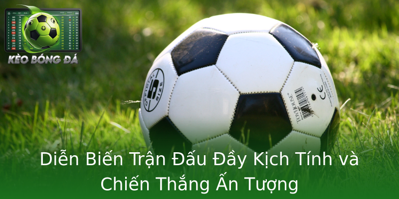 Diễn Biến Trận Đấu Đầy Kịch Tính và Chiến Thắng Ấn Tượng Diễn Biến Trận Đấu Đầy Kịch Tính và Chiến Thắng Ấn Tượng