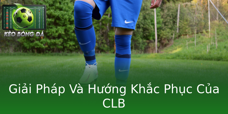 Giải Pháp Và Hướng Khắc Phục Của CLB Giải Pháp Và Hướng Khắc Phục Của CLB