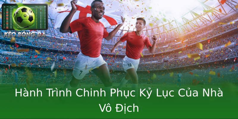 Hành Trình Chinh Phục Kỷ Lục Của Nhà Vô Địch Hành Trình Chinh Phục Kỷ Lục Của Nhà Vô Địch