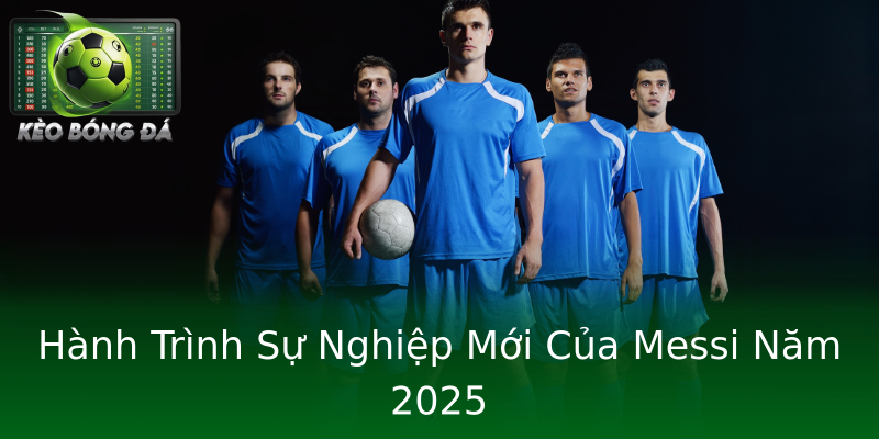Hành Trình Sự Nghiệp Mới Của Messi Năm 2025 Hành Trình Sự Nghiệp Mới Của Messi Năm 2025