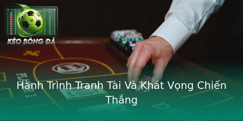 Hành Trình Tranh Tài Và Khát Vọng Chiến Thắng Hành Trình Tranh Tài Và Khát Vọng Chiến Thắng