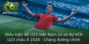 Điều kiện để U23 Việt Nam có vé dự VCK U23 châu Á 2026 - Chặng đường chinh phục đỉnh cao bóng đá trẻ 9 Ieu Kien E U23 Viet Nam Co Ve Du Vck U23 Chau A 2026 Chang Uong Chinh Phuc Inh Cao Bong A Tre