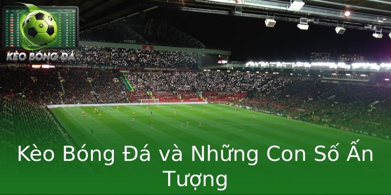Kèo Bóng Đá và Những Con Số Ấn Tượng Kèo Bóng Đá và Những Con Số Ấn Tượng