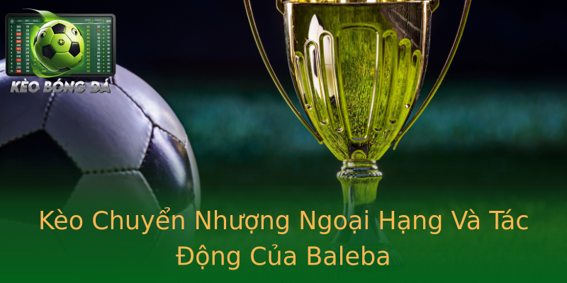 Kèo Chuyển Nhượng Ngoại Hạng Và Tác Động Của Baleba Kèo Chuyển Nhượng Ngoại Hạng Và Tác Động Của Baleba