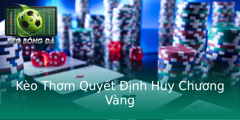 Kèo Thơm Quyết Định Huy Chương Vàng Kèo Thơm Quyết Định Huy Chương Vàng