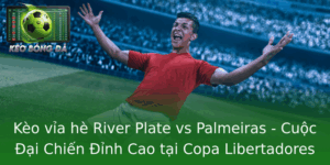 Kèo vỉa hè River Plate vs Palmeiras - Cuộc Đại Chiến Đỉnh Cao tại Copa Libertadores 2 Keo Via He River Plate Vs Palmeiras Cuoc Ai Chien Inh Cao Tai Copa Libertadores