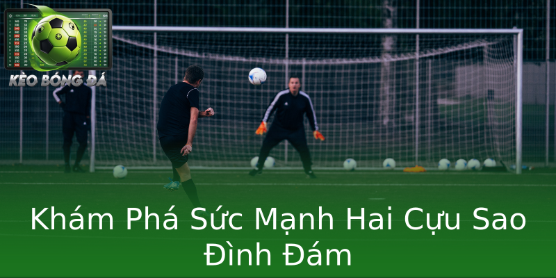 Khám Phá Sức Mạnh Hai Cựu Sao Đình Đám Khám Phá Sức Mạnh Hai Cựu Sao Đình Đám