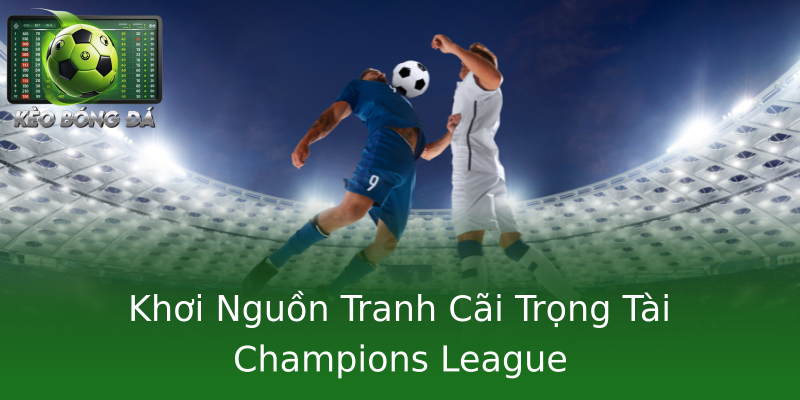 Khơi Nguồn Tranh Cãi Trọng Tài Champions League Khơi Nguồn Tranh Cãi Trọng Tài Champions League