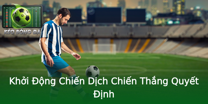 Khởi Động Chiến Dịch Chiến Thắng Quyết Định Khởi Động Chiến Dịch Chiến Thắng Quyết Định