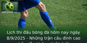 Lịch thi đấu bóng đá hôm nay ngày 8/9/2025 - Những trận cầu đỉnh cao hấp dẫn không thể bỏ lỡ 8 Lich Thi Au Bong A Hom Nay Ngay 892025 Nhung Tran Cau Inh Cao Hap Dan Khong The Bo Lo