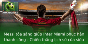 Messi tỏa sáng giúp Inter Miami phục hận thành công - Chiến thắng lịch sử của siêu sao Argentina tại MLS 1 Messi Toa Sang Giup Inter Miami Phuc Han Thanh Cong Chien Thang Lich Su Cua Sieu Sao Argentina Tai M