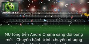 MU tống tiễn Andre Onana sang đội bóng mới - Chuyến hành trình chuyển nhượng khiến giới bóng đá rúng động 10 Mu Tong Tien Andre Onana Sang Oi Bong Moi Chuyen Hanh Trinh Chuyen Nhuong Khien Gioi Bong A Rung Ong