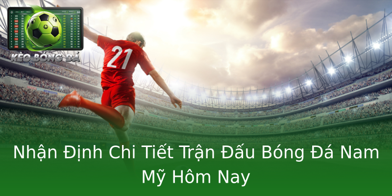Nhận Định Chi Tiết Trận Đấu Bóng Đá Nam Mỹ Hôm Nay Nhận Định Chi Tiết Trận Đấu Bóng Đá Nam Mỹ Hôm Nay