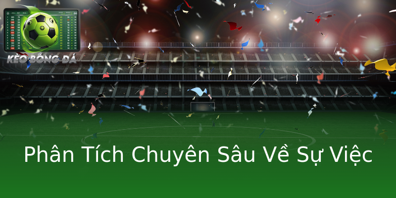Phân Tích Chuyên Sâu Về Sự Việc Phân Tích Chuyên Sâu Về Sự Việc