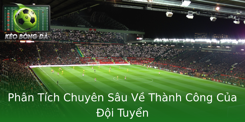 Phân Tích Chuyên Sâu Về Thành Công Của Đội Tuyển Phân Tích Chuyên Sâu Về Thành Công Của Đội Tuyển