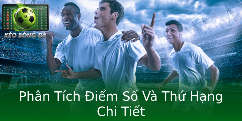 Phân Tích Điểm Số Và Thứ Hạng Chi Tiết Phân Tích Điểm Số Và Thứ Hạng Chi Tiết