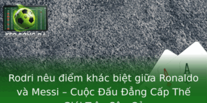 Rodri nêu điểm khác biệt giữa Ronaldo và Messi – Cuộc Đấu Đẳng Cấp Thế Giới Trên Sân Cỏ 6 Rodri Neu Iem Khac Biet Giua Ronaldo Va Messi Cuoc Au Ang Cap The Gioi Tren San Co