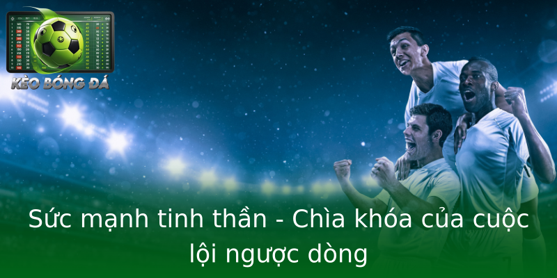 Sức mạnh tinh thần - Chìa khóa của cuộc lội ngược dòng Sức mạnh tinh thần - Chìa khóa của cuộc lội ngược dòng