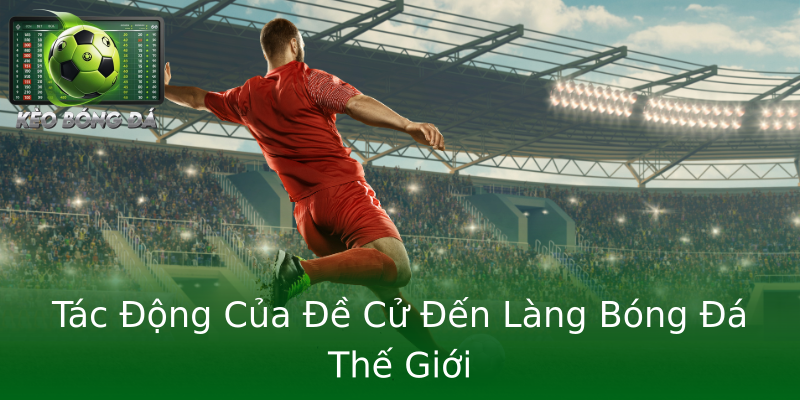 Tác Động Của Đề Cử Đến Làng Bóng Đá Thế Giới Tác Động Của Đề Cử Đến Làng Bóng Đá Thế Giới