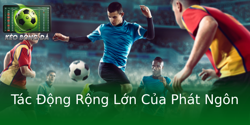 Tác Động Rộng Lớn Của Phát Ngôn Tác Động Rộng Lớn Của Phát Ngôn