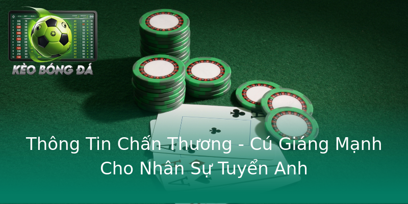 Thông Tin Chấn Thương - Cú Giáng Mạnh Cho Nhân Sự Tuyển Anh Thông Tin Chấn Thương - Cú Giáng Mạnh Cho Nhân Sự Tuyển Anh