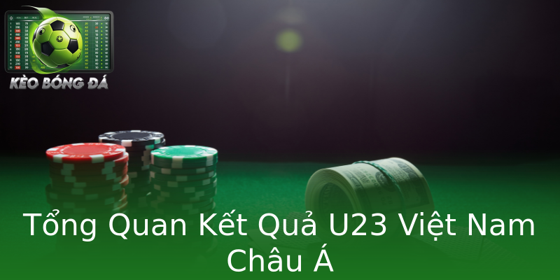 Tổng Quan Kết Quả U23 Việt Nam Châu Á Tổng Quan Kết Quả U23 Việt Nam Châu Á