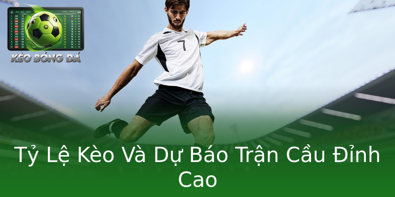 Tỷ Lệ Kèo Và Dự Báo Trận Cầu Đỉnh Cao Tỷ Lệ Kèo Và Dự Báo Trận Cầu Đỉnh Cao