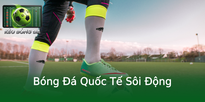 Bóng Đá Quốc Tế Sôi Động Bóng Đá Quốc Tế Sôi Động