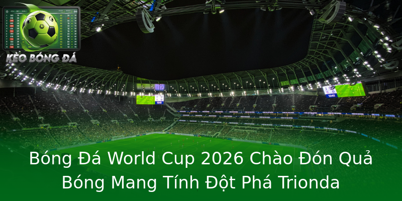 Bóng Đá World Cup 2026 Chào Đón Quả Bóng Mang Tính Đột Phá Trionda Bóng Đá World Cup 2026 Chào Đón Quả Bóng Mang Tính Đột Phá Trionda